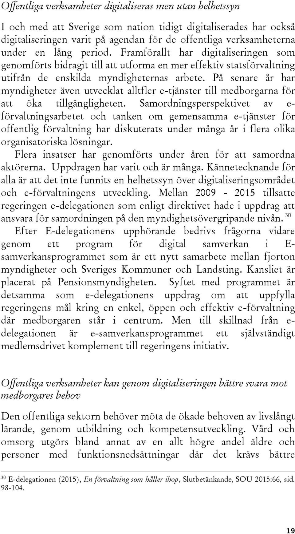 På senare år har myndigheter även utvecklat alltfler e-tjänster till medborgarna för att öka tillgängligheten.