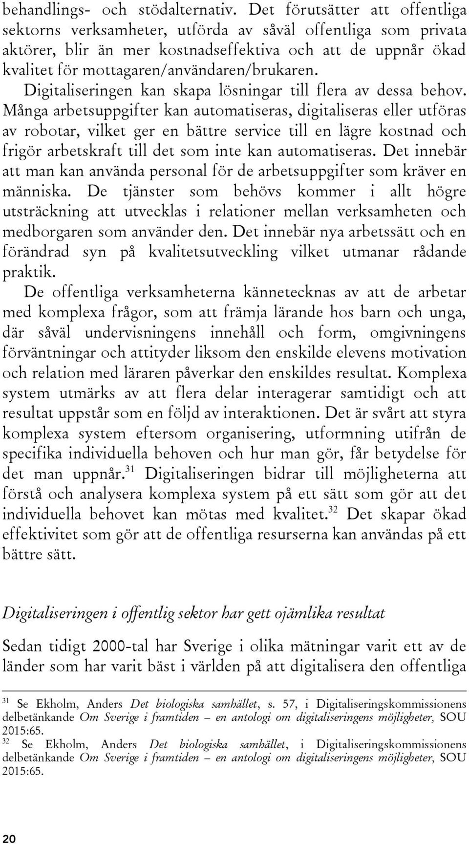 Digitaliseringen kan skapa lösningar till flera av dessa behov.