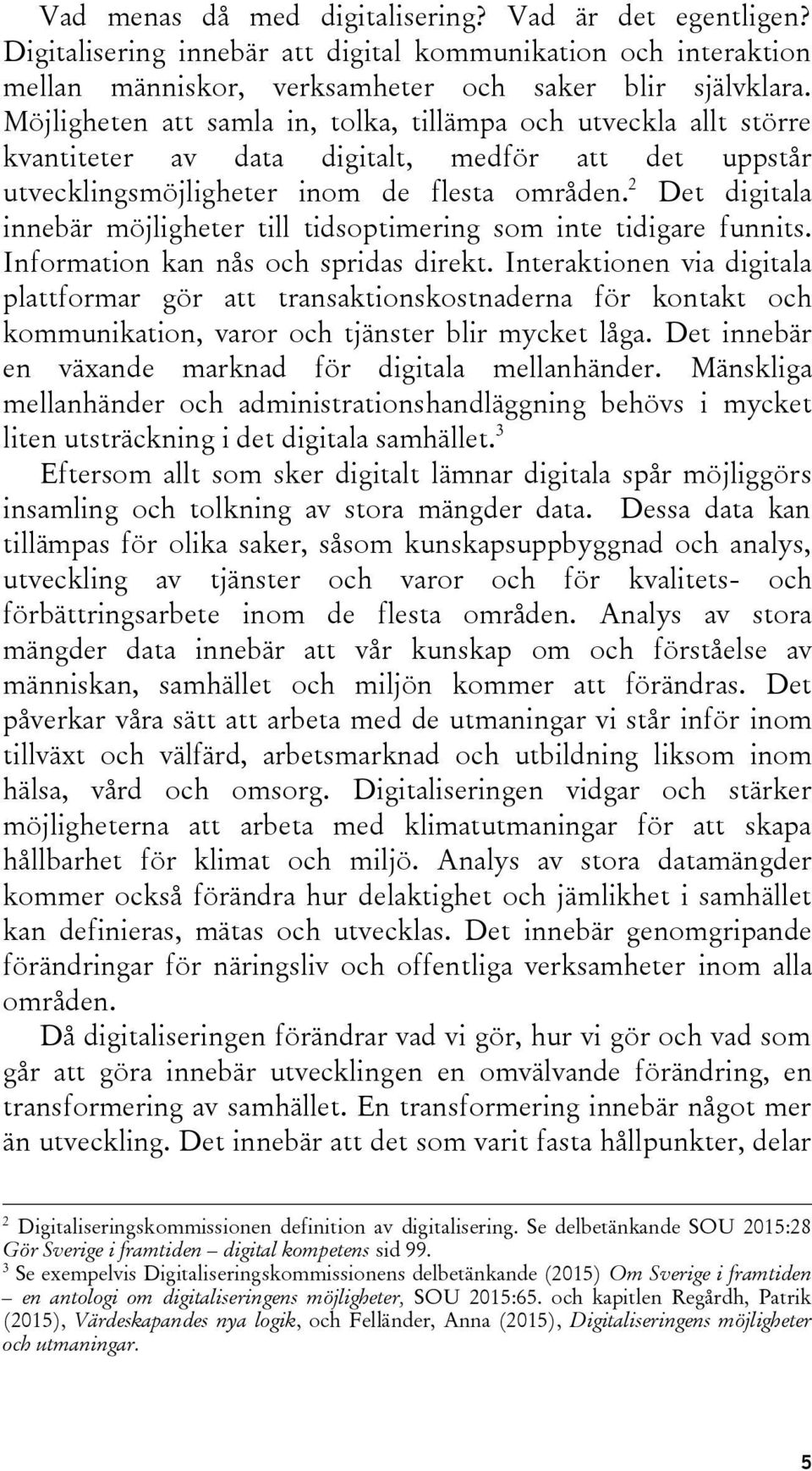 2 Det digitala innebär möjligheter till tidsoptimering som inte tidigare funnits. Information kan nås och spridas direkt.