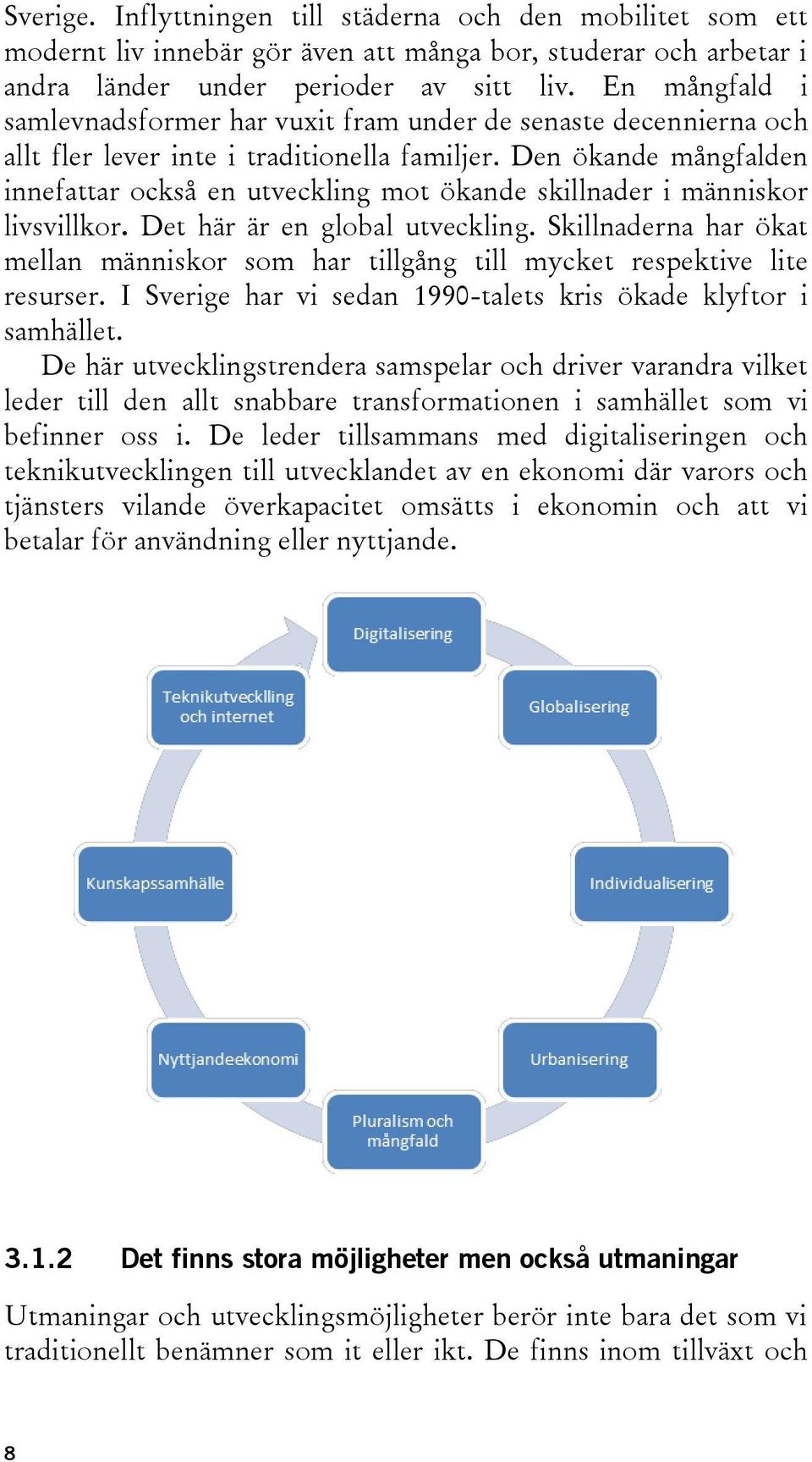 Den ökande mångfalden innefattar också en utveckling mot ökande skillnader i människor livsvillkor. Det här är en global utveckling.