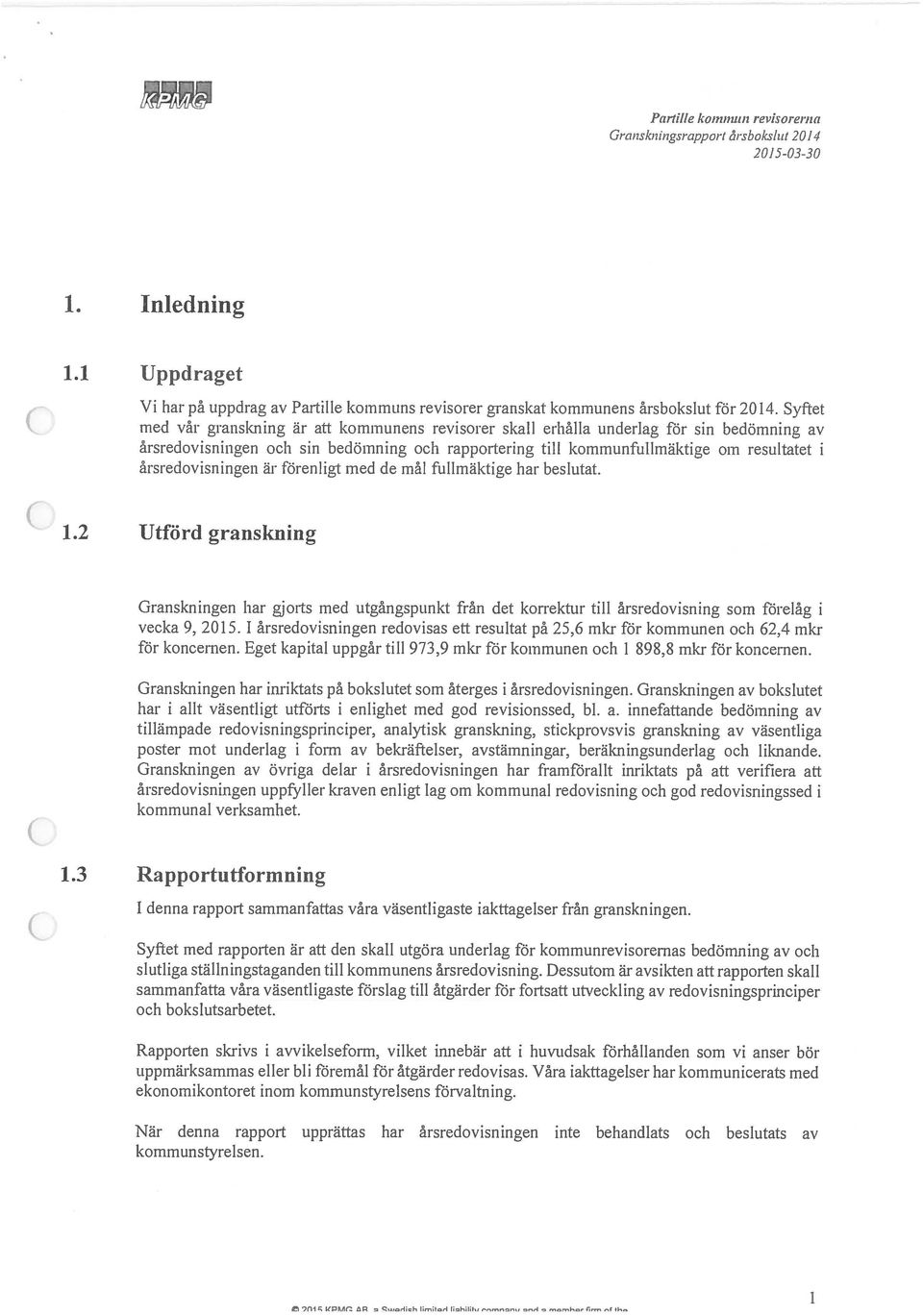 årsredovisningen är förenligt med de mål fullmäktige har beslutat. 1.2 Ufförd granskning Granskningen har gjorts med utgångspunkt från det korrektur till årsredovisning som förelåg i vecka 9. 2015.