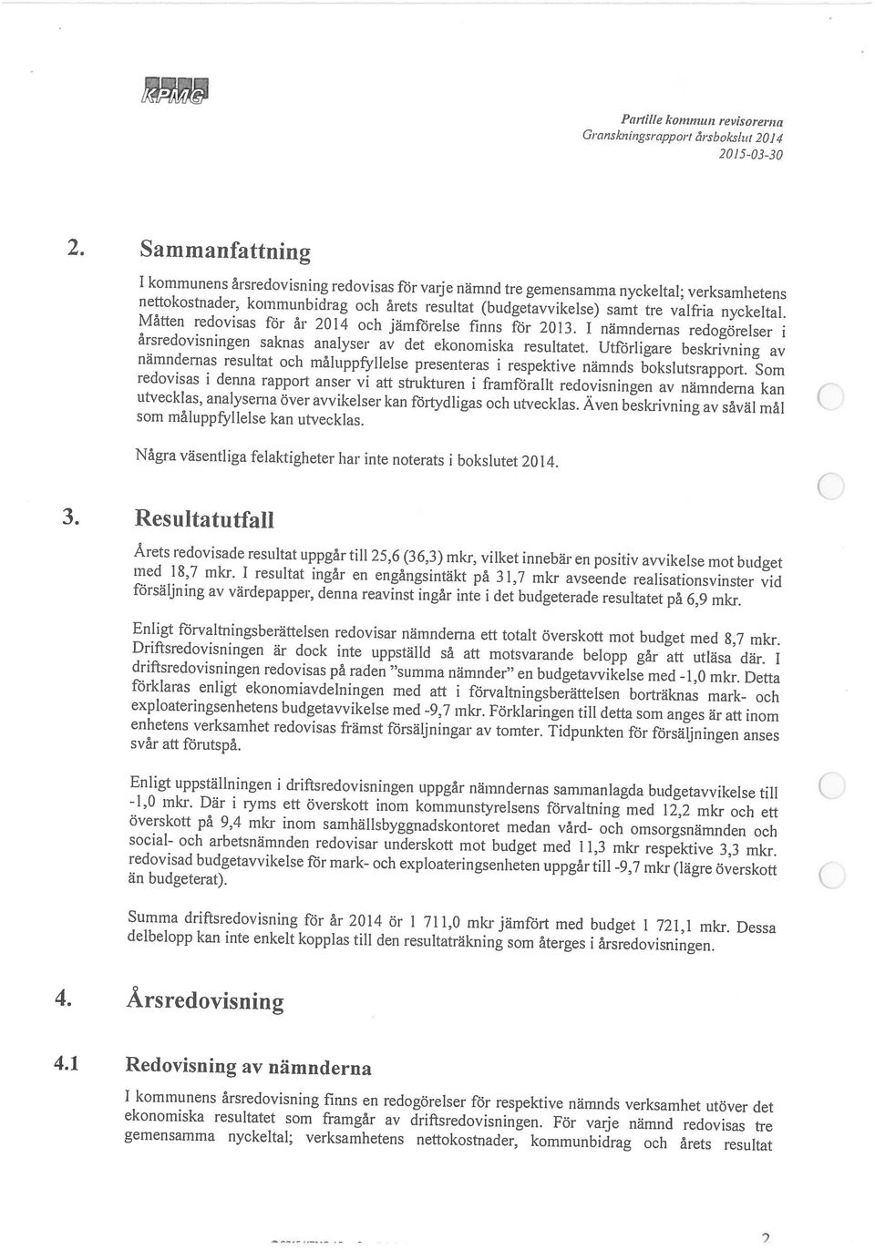 För varje nämnd redovisas tre 1 kommunens årsredovisning finns en redogörelser för respektive nämnds verksamhet utöver det 4.1 Redovisning av nämnderna 4.