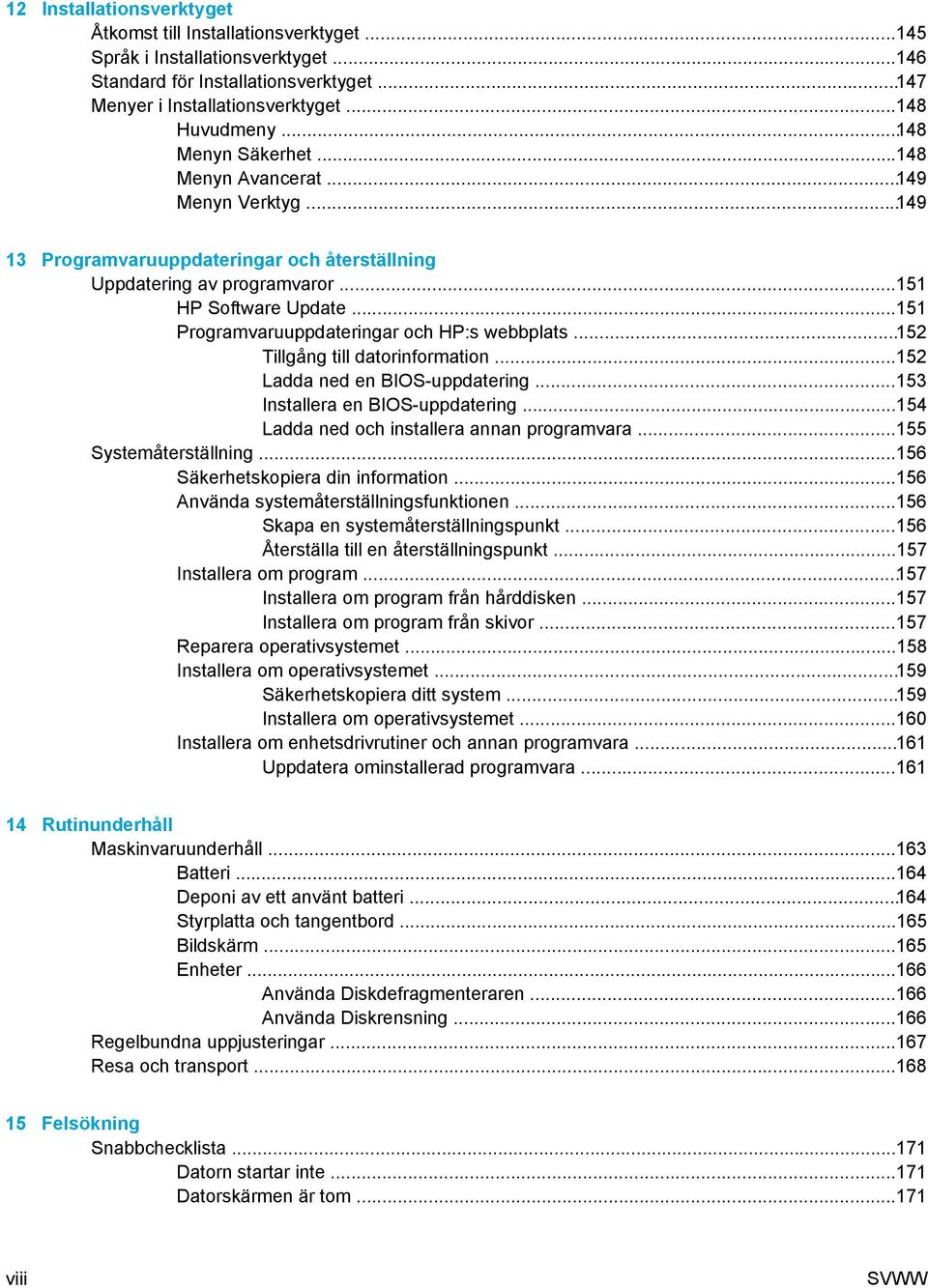 ..151 Programvaruuppdateringar och HP:s webbplats...152 Tillgång till datorinformation...152 Ladda ned en BIOS-uppdatering...153 Installera en BIOS-uppdatering.