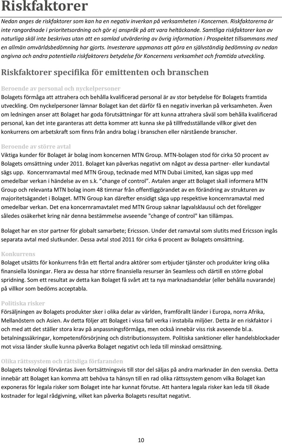 Investerare uppmanas att göra en självständig bedömning av nedan angivna och andra potentiella riskfaktorers betydelse för Koncernens verksamhet och framtida utveckling.