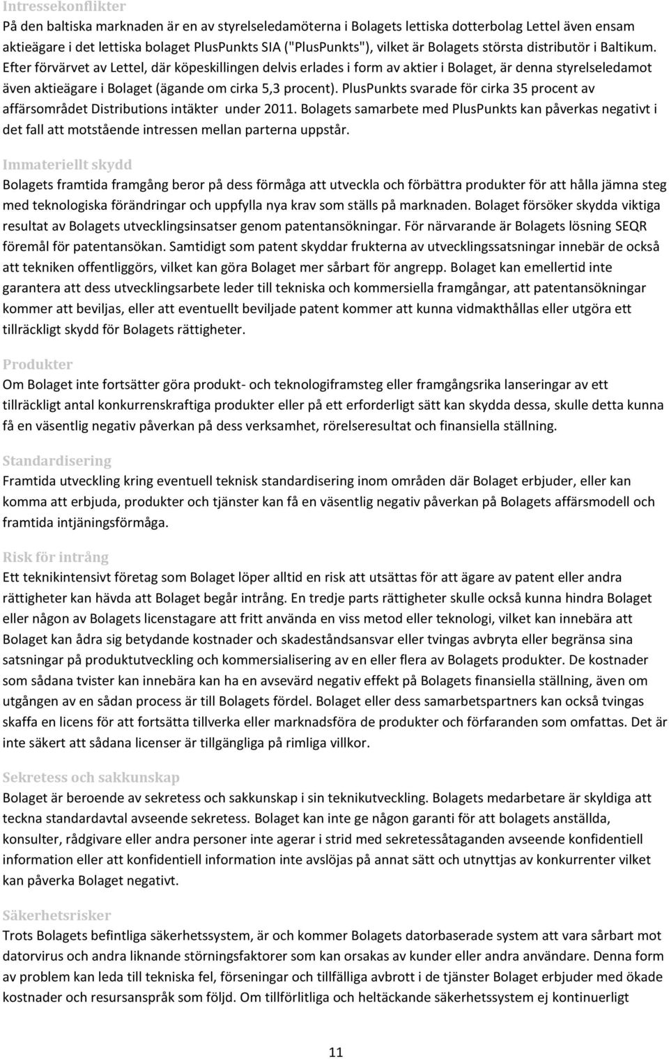 Efter förvärvet av Lettel, där köpeskillingen delvis erlades i form av aktier i Bolaget, är denna styrelseledamot även aktieägare i Bolaget (ägande om cirka 5,3 procent).