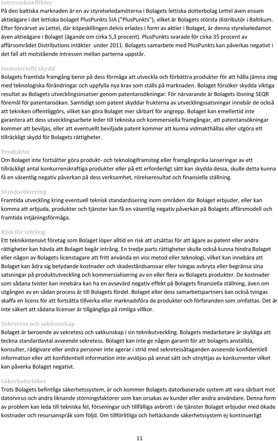 Efter förvärvet av Lettel, där köpeskillingen delvis erlades i form av aktier i Bolaget, är denna styrelseledamot även aktieägare i Bolaget (ägande om cirka 5,3 procent).