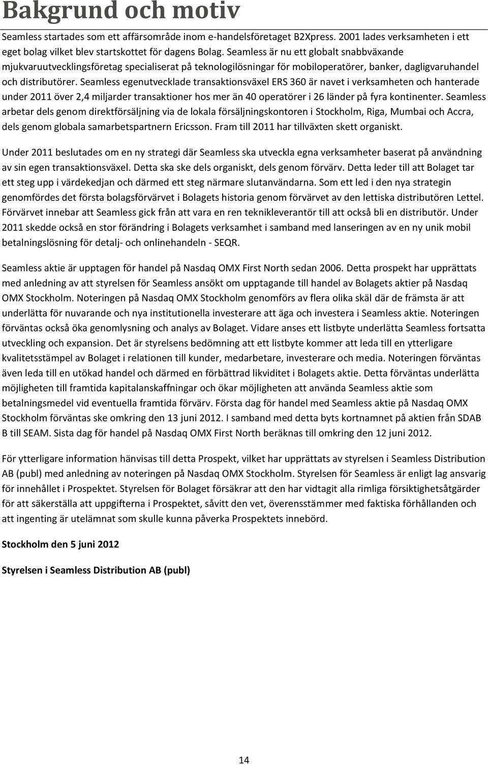 Seamless egenutvecklade transaktionsväxel ERS 360 är navet i verksamheten och hanterade under 2011 över 2,4 miljarder transaktioner hos mer än 40 operatörer i 26 länder på fyra kontinenter.