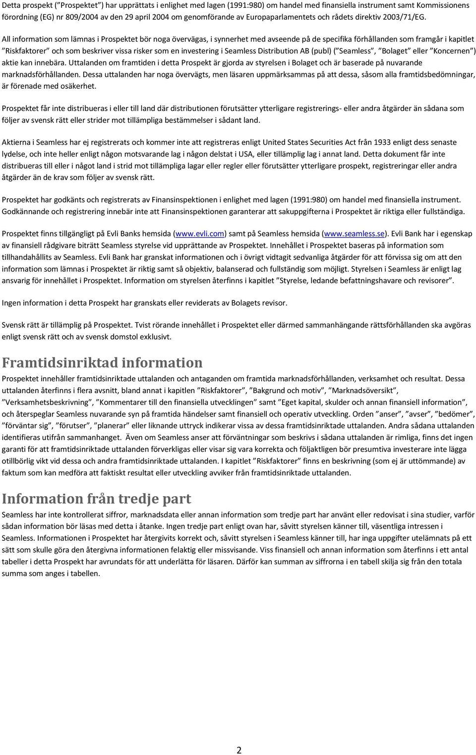 All information som lämnas i Prospektet bör noga övervägas, i synnerhet med avseende på de specifika förhållanden som framgår i kapitlet Riskfaktorer och som beskriver vissa risker som en investering