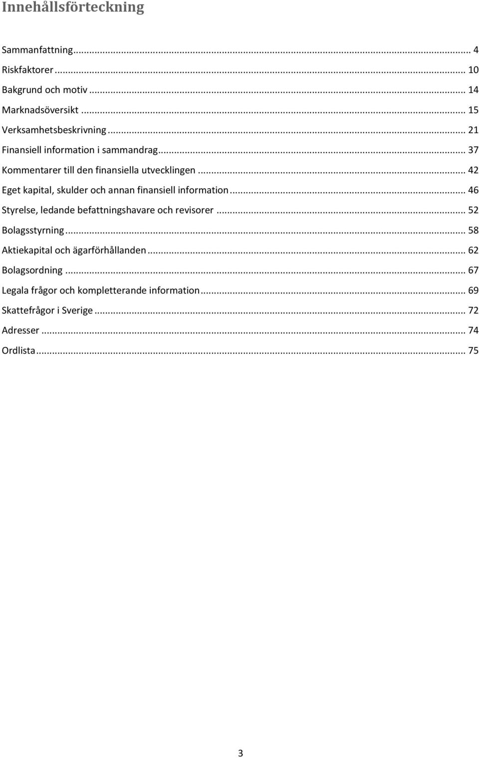 .. 42 Eget kapital, skulder och annan finansiell information... 46 Styrelse, ledande befattningshavare och revisorer.