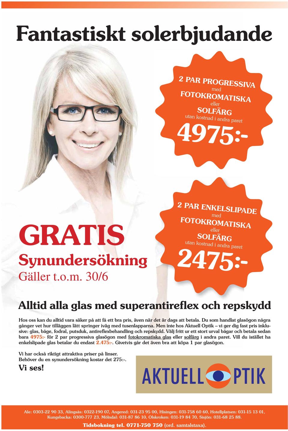 30/6 med FOTOKROMATISKA eller SOLFÄRG utan kostnad i andra paret 4975:- 2475:- Alltid alla glas med superantireflex och repskydd Hos oss kan du alltid vara säker på att få ett bra pris, även när det