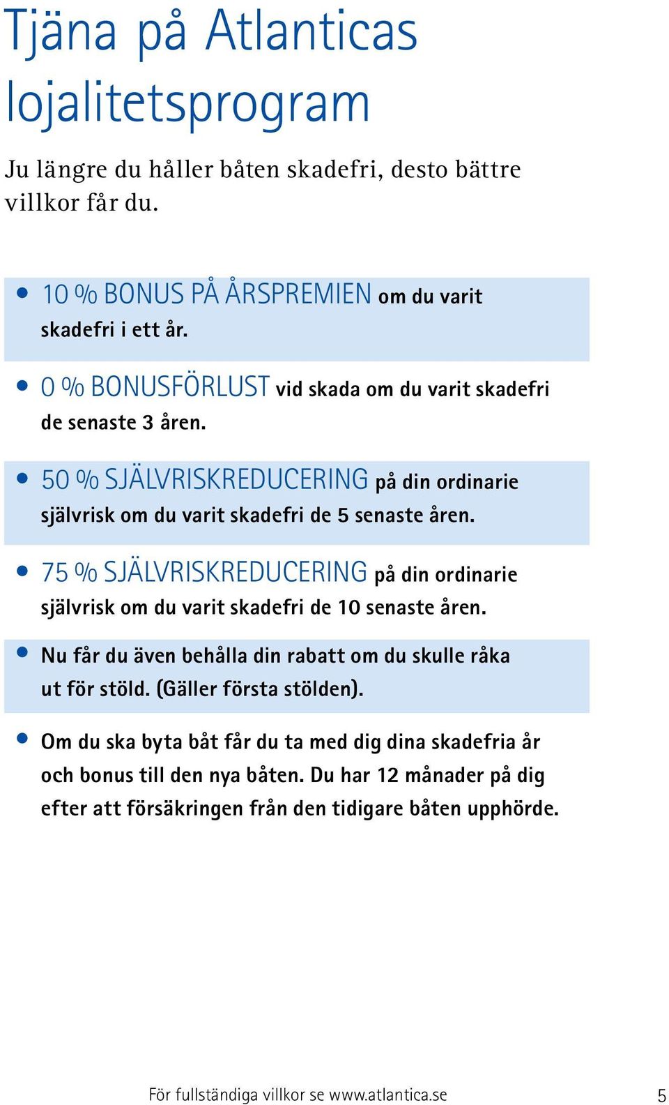 75 % SJÄLVRISKREDUCERING på din ordinarie självrisk om du varit skadefri de 10 senaste åren. Nu får du även behålla din rabatt om du skulle råka ut för stöld.