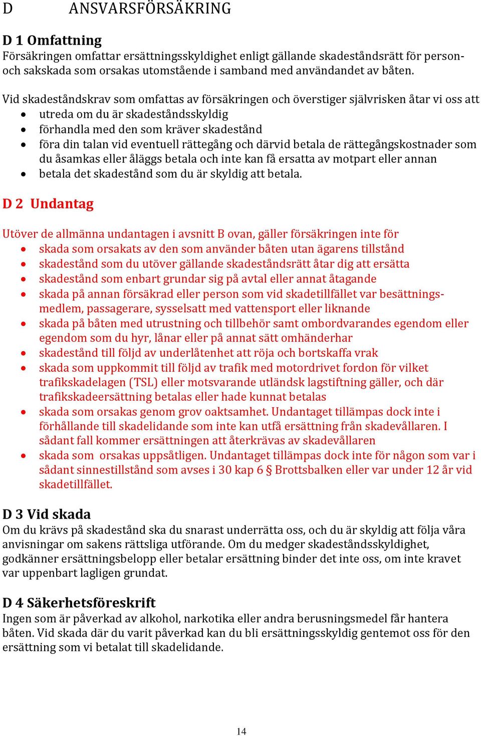 rättegång och därvid betala de rättegångskostnader som du åsamkas eller åläggs betala och inte kan få ersatta av motpart eller annan betala det skadestånd som du är skyldig att betala.