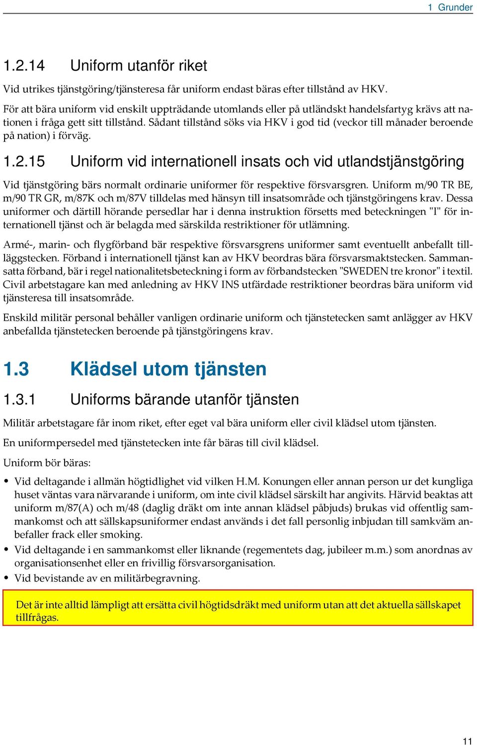 Sådnt tillstånd söks vi HKV i god tid (veckor till månder beroende på ntion) i förväg. 1.2.