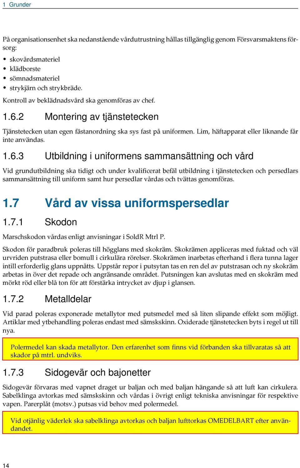 2 Montering v tjänstetecken Tjänstetecken utn egen fästnordning sk sys fst på uniformen. Lim, häftpprt eller liknnde får inte nvänds. 1.6.