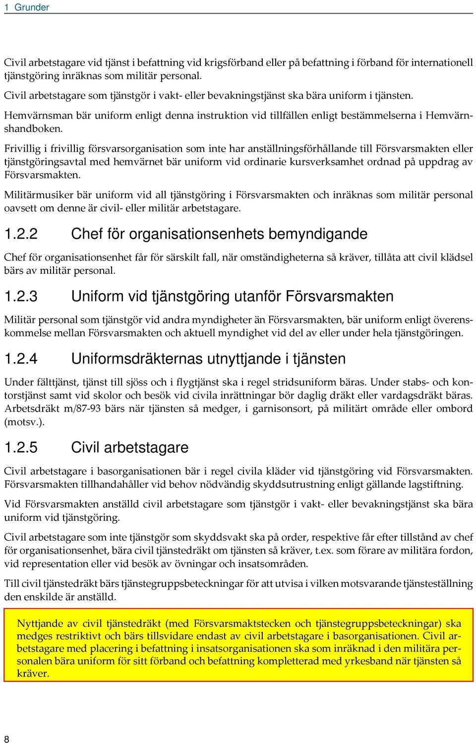 Frivillig i frivillig försvrsorgnistion som inte hr nställningsförhållnde till Försvrsmkten eller tjänstgöringsvtl med hemvärnet bär uniform vid ordinrie kursverksmhet ordnd på uppdrg v Försvrsmkten.