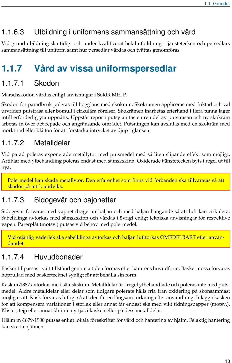 tvätts genomförs. 1.1.7 Vård v viss uniformspersedlr 1.1.7.1 Skodon Mrschskodon vårds enligt nvisningr i SoldR Mtrl P. Skodon för prdbruk polers till högglns med skokräm.