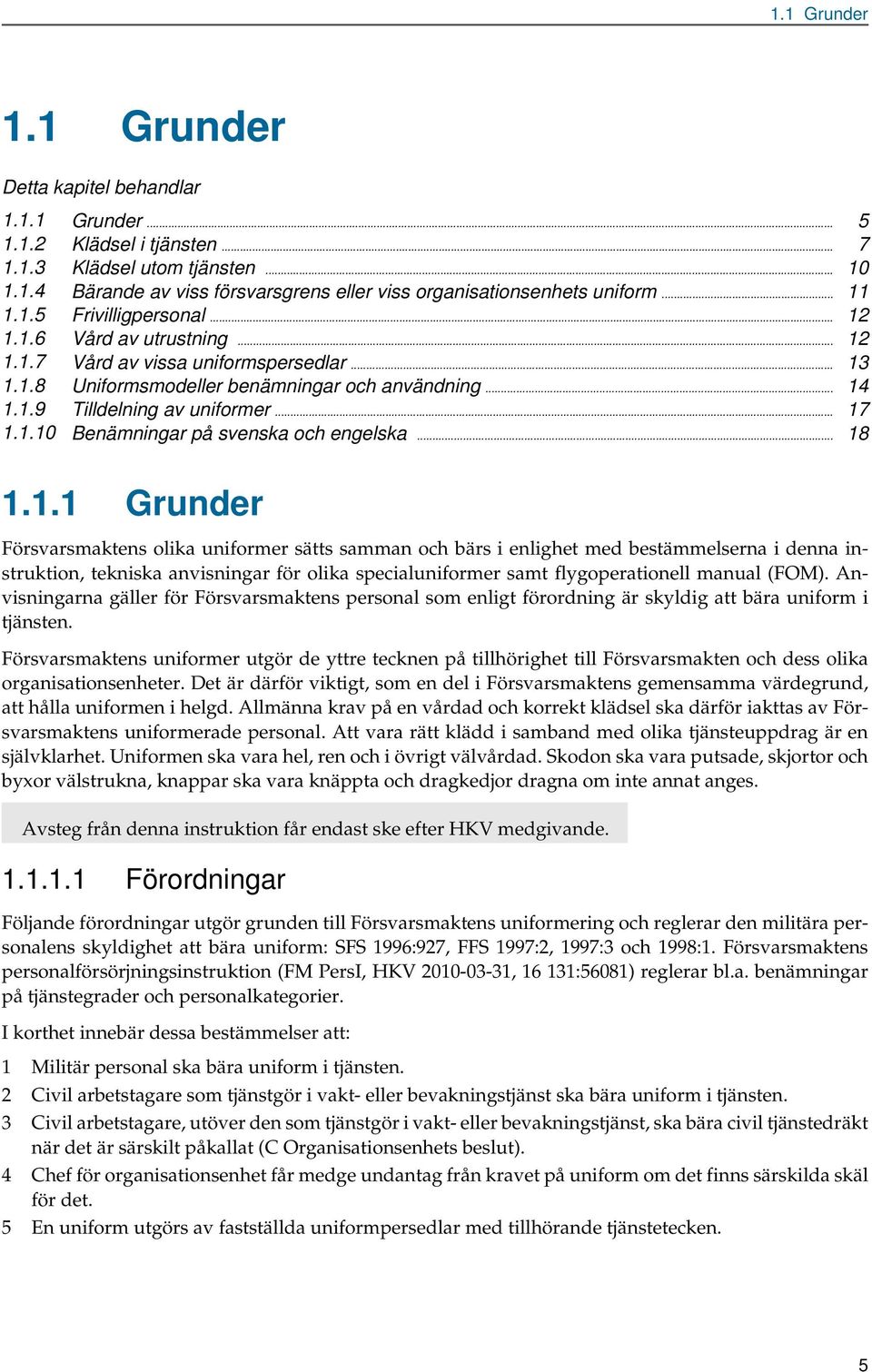 .. 18 1.1.1 Grunder Försvrsmktens olik uniformer sätts smmn och bärs i enlighet med bestämmelsern i denn instruktion, teknisk nvisningr för olik speciluniformer smt flygopertionell mnul (FOM).