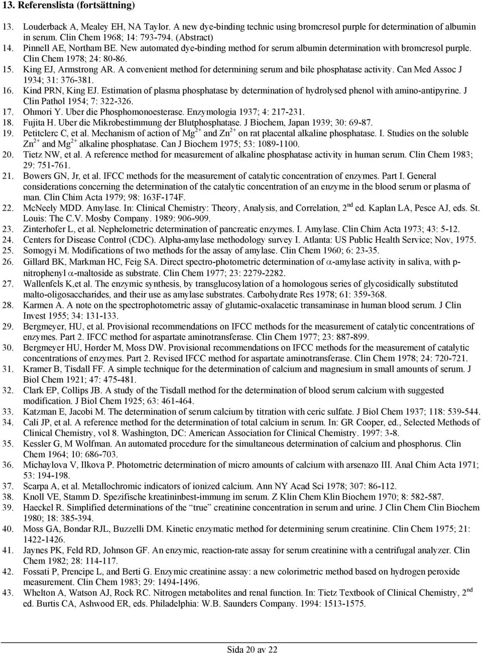 A convenient method for determining serum and bile phosphatase activity. Can Med Assoc J 1934; 31: 376-381. 16. Kind PRN, King EJ.