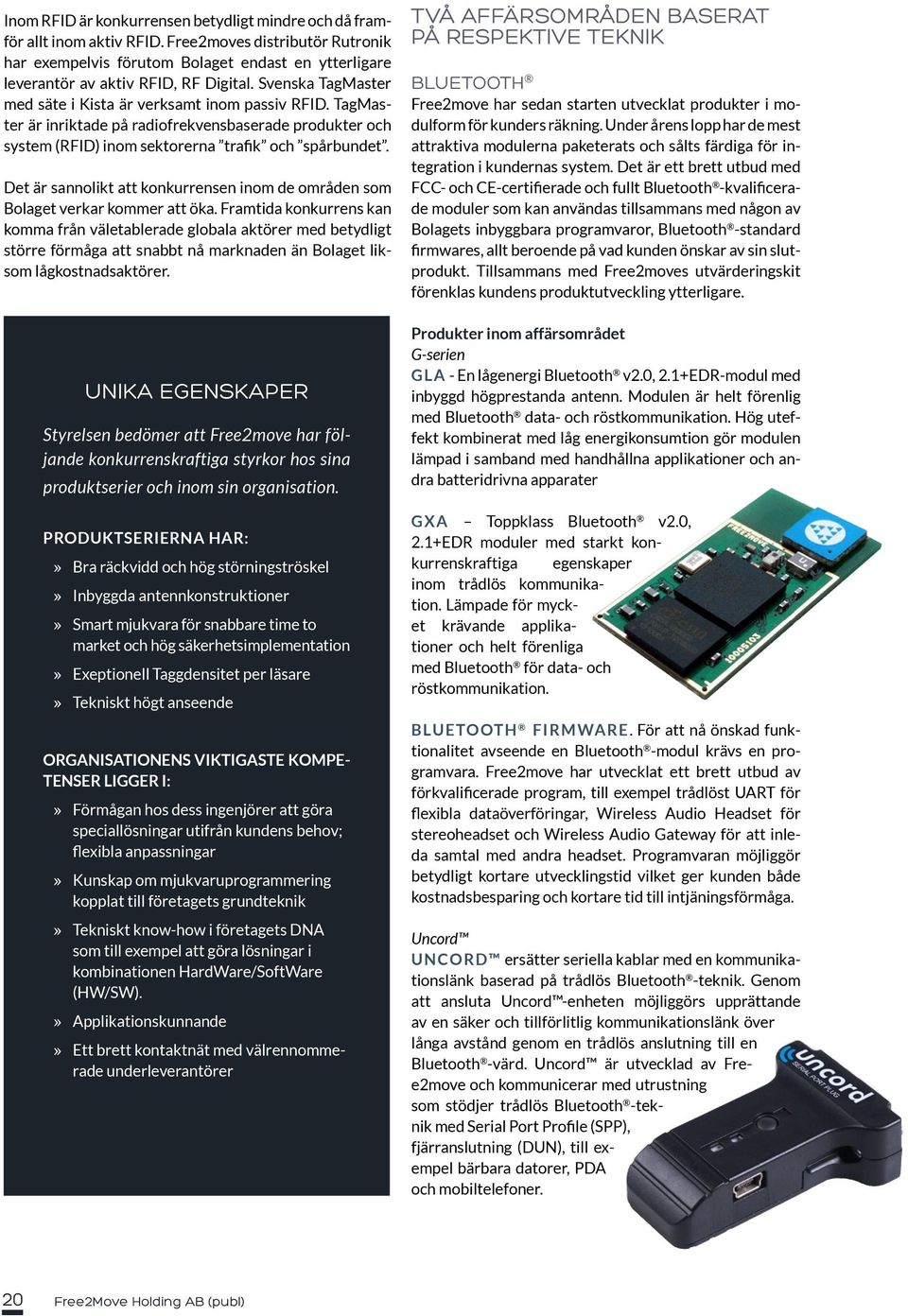 TagMaster är inriktade på radiofrekvensbaserade produkter och system (RFID) inom sektorerna trafik och spårbundet. Det är sannolikt att konkurrensen inom de områden som Bolaget verkar kommer att öka.