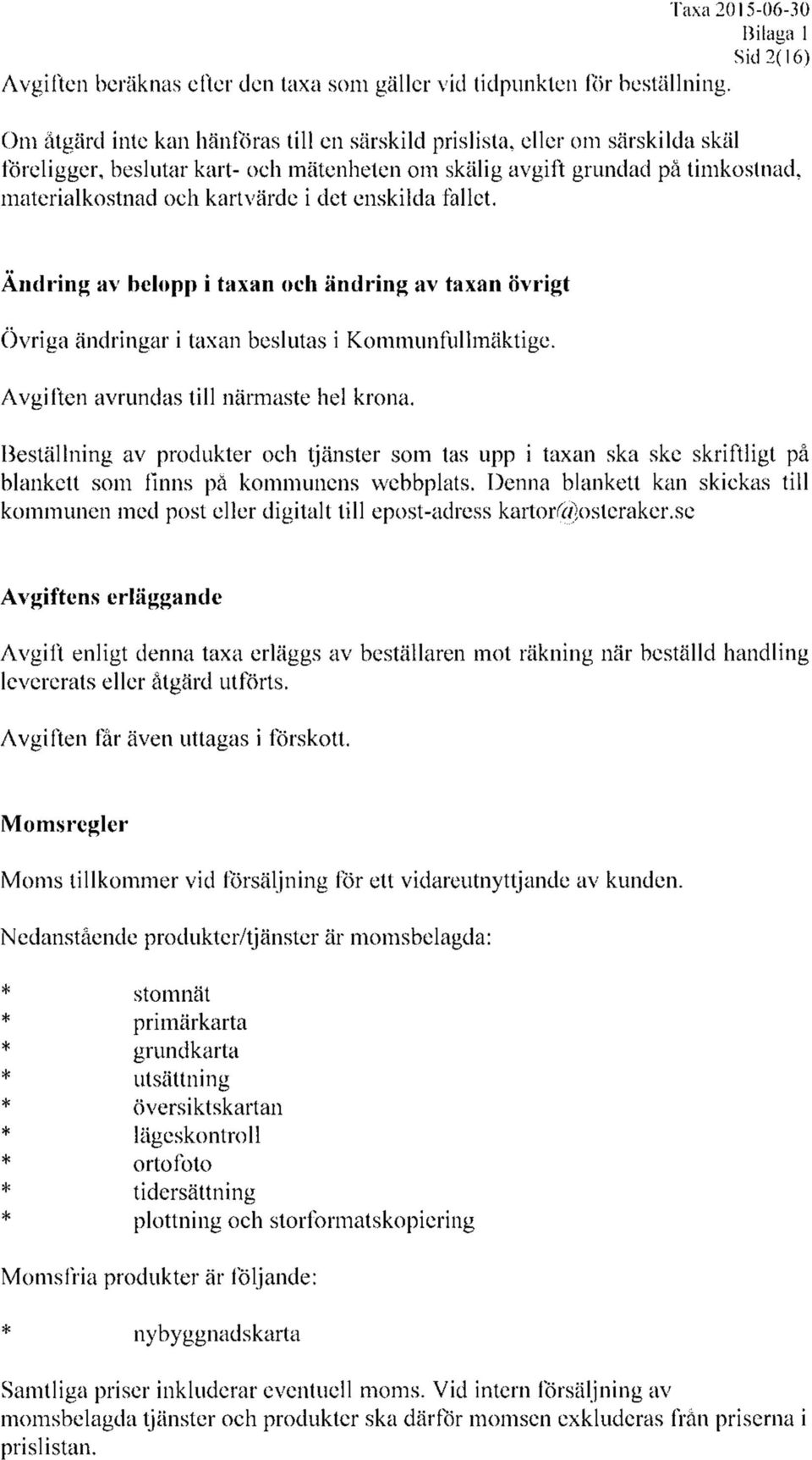 enskilda fallet. Ändring av belopp i taxan och ändring av taxan övrigt Övriga ändringar i taxan beslutas i Kommunfullmäktige. Avgiften avrundas till närmaste hel krona.