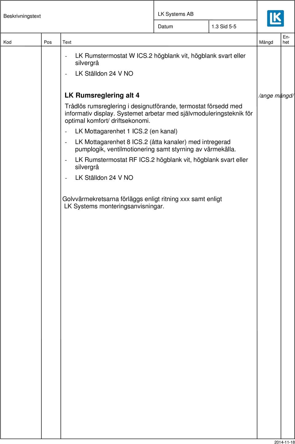 informativ display. Systemet arbetar med självmoduleringsteknik för optimal komfort/ driftsekonomi. - LK Mottagarenhet 1 ICS.