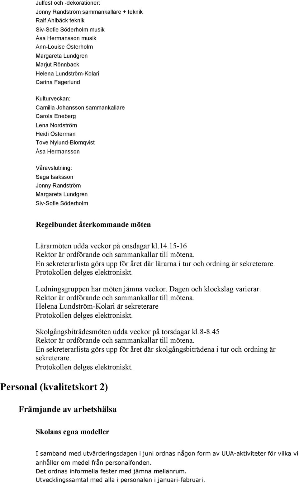 Randström Margareta Lundgren Siv-Sofie Söderholm Regelbundet återkommande möten Lärarmöten udda veckor på onsdagar kl.14.15-16 Rektor är ordförande och sammankallar till mötena.