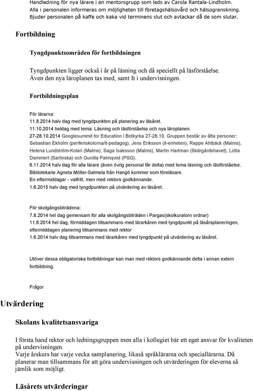 Fortbildning Tyngdpunktsområden för fortbildningen Tyngdpunkten ligger också i år på läsning och då speciellt på läsförståelse. Även den nya läroplanen tas med, samt It i undervisningen.