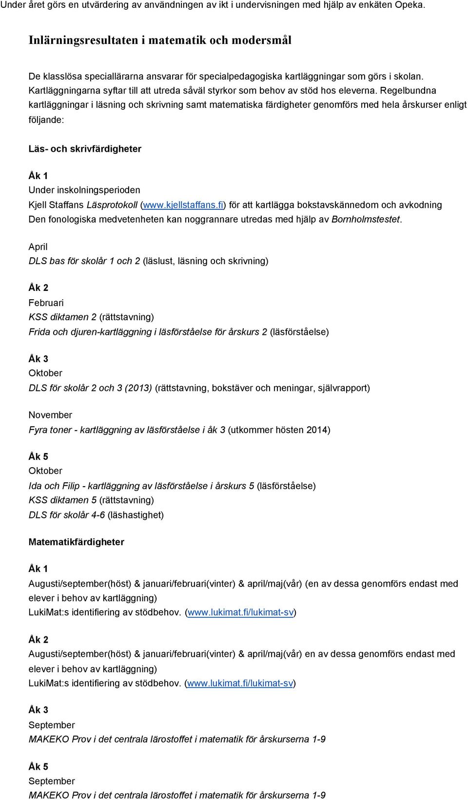 Kartläggningarna syftar till att utreda såväl styrkor som behov av stöd hos eleverna.