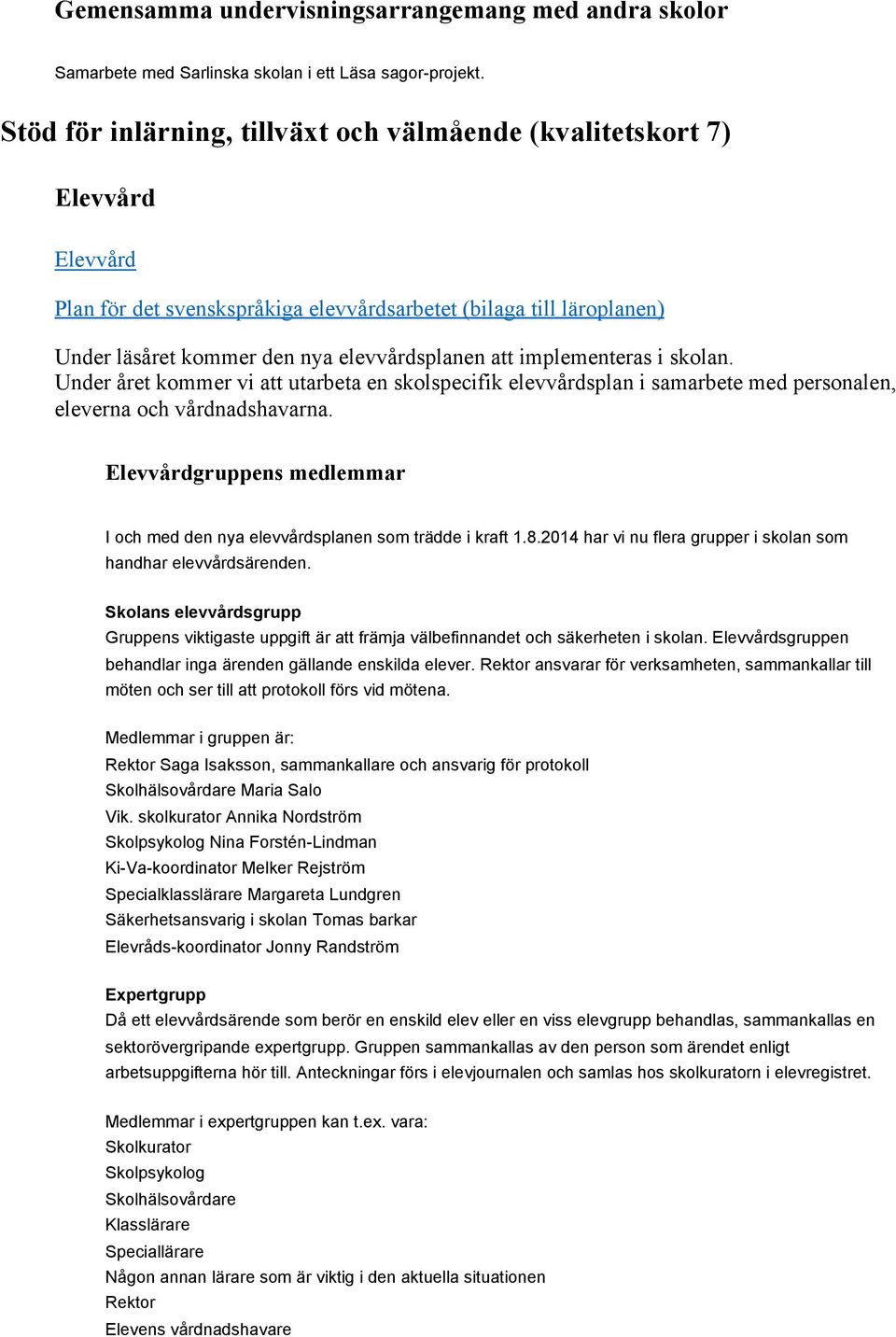 implementeras i skolan. Under året kommer vi att utarbeta en skolspecifik elevvårdsplan i samarbete med personalen, eleverna och vårdnadshavarna.