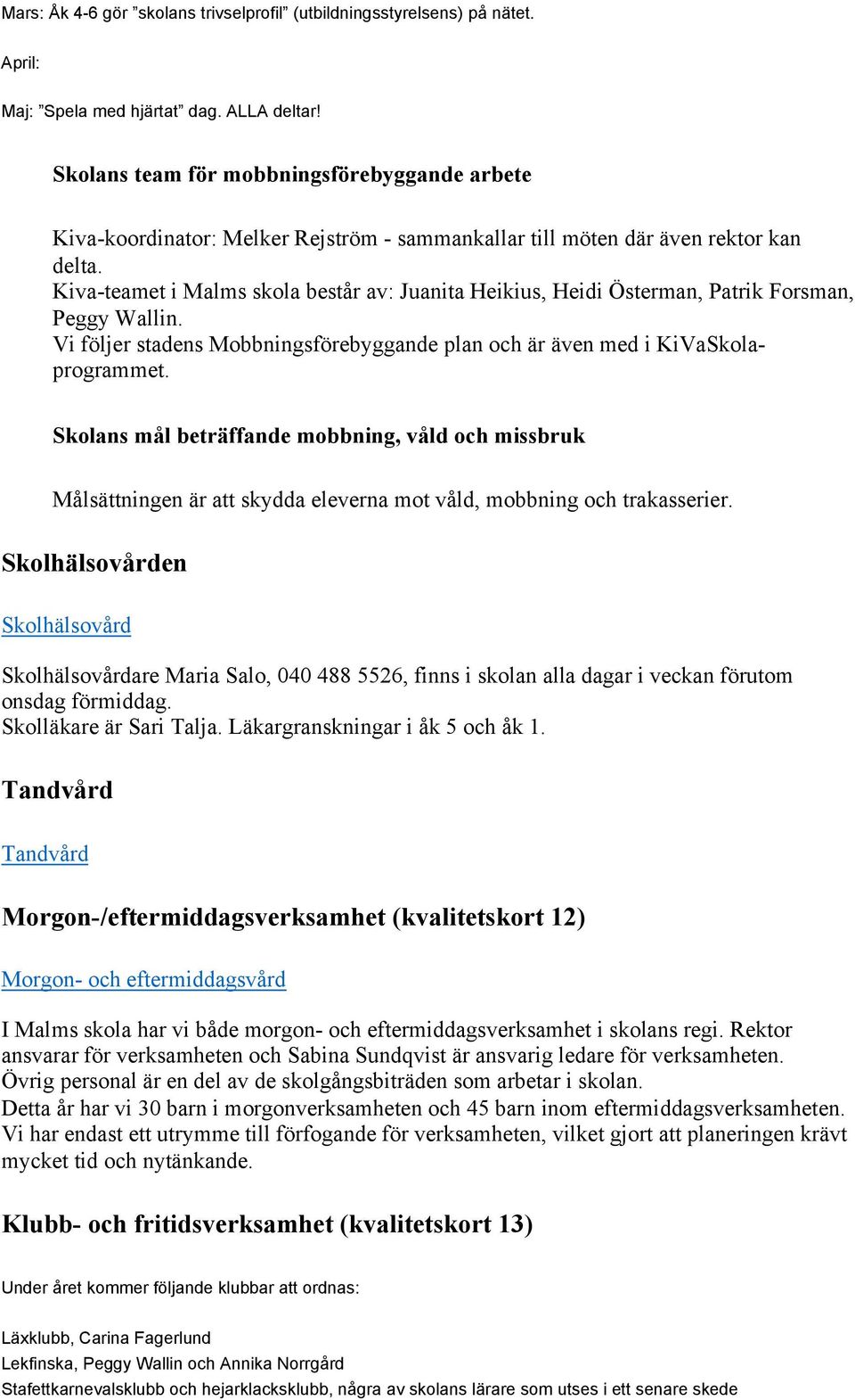 Kiva-teamet i Malms skola består av: Juanita Heikius, Heidi Österman, Patrik Forsman, Peggy Wallin. Vi följer stadens Mobbningsförebyggande plan och är även med i KiVaSkolaprogrammet.