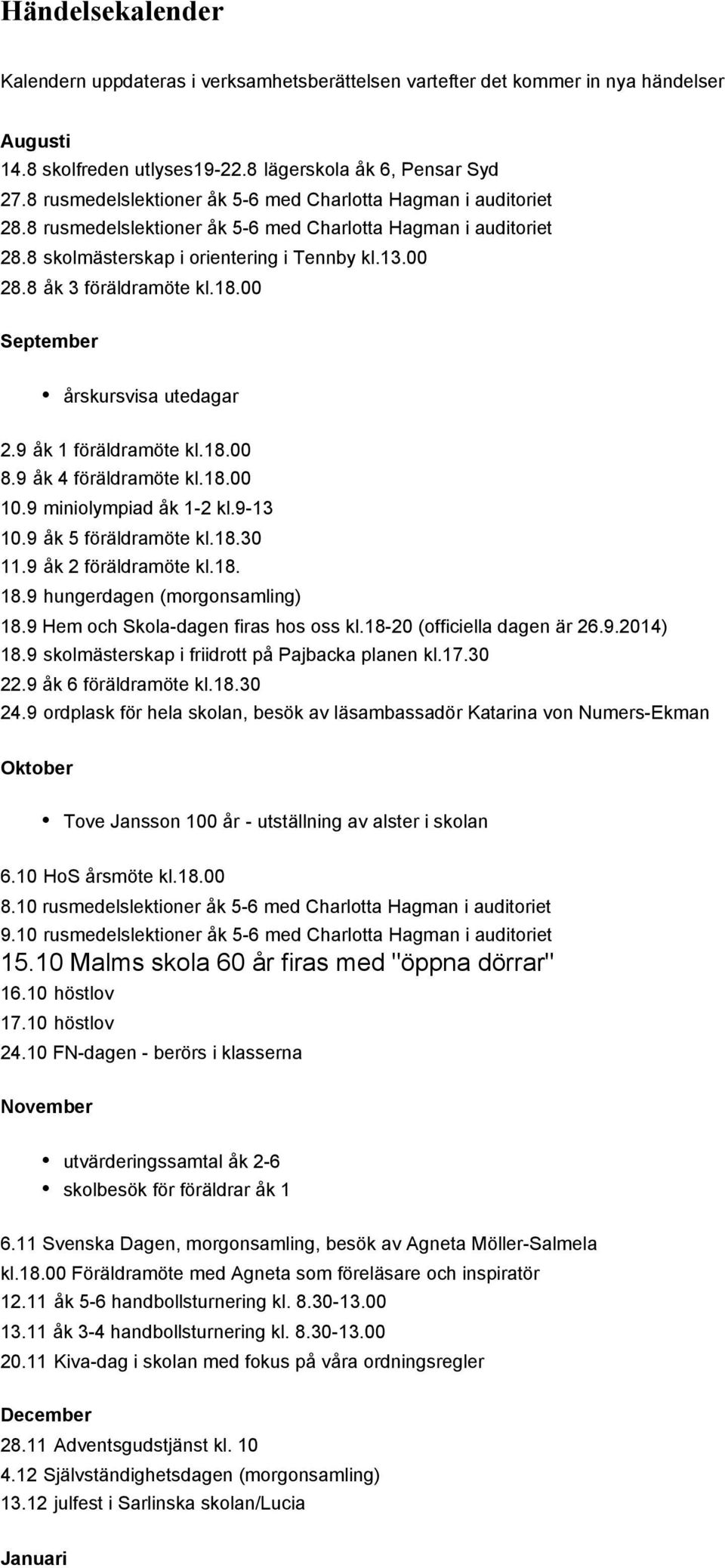 8 åk 3 föräldramöte kl.18.00 September årskursvisa utedagar 2.9 åk 1 föräldramöte kl.18.00 8.9 åk 4 föräldramöte kl.18.00 10.9 miniolympiad åk 1-2 kl.9-13 10.9 åk 5 föräldramöte kl.18.30 11.