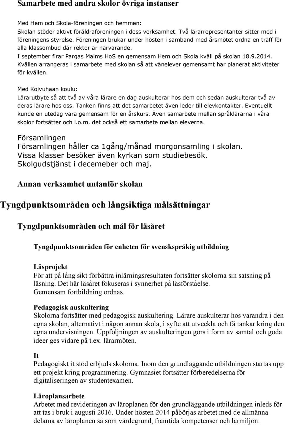 I september firar Pargas Malms HoS en gemensam Hem och Skola kväll på skolan 18.9.2014. Kvällen arrangeras i samarbete med skolan så att vänelever gemensamt har planerat aktiviteter för kvällen.