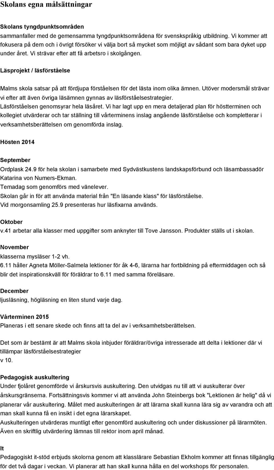 Läsprojekt / läsförståelse Malms skola satsar på att fördjupa förståelsen för det lästa inom olika ämnen. Utöver modersmål strävar vi efter att även övriga läsämnen gynnas av läsförståelsestrategier.