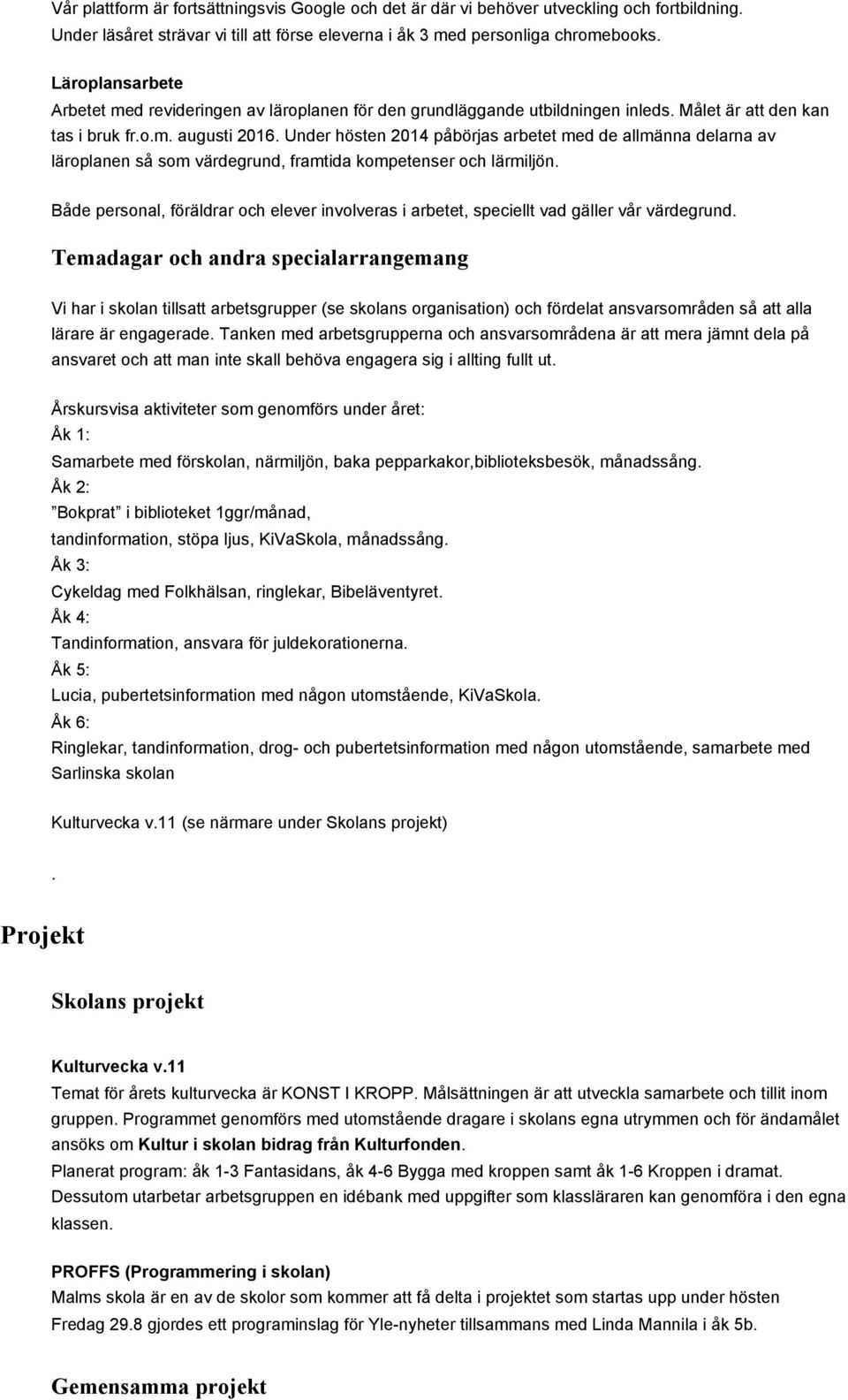 Under hösten 2014 påbörjas arbetet med de allmänna delarna av läroplanen så som värdegrund, framtida kompetenser och lärmiljön.