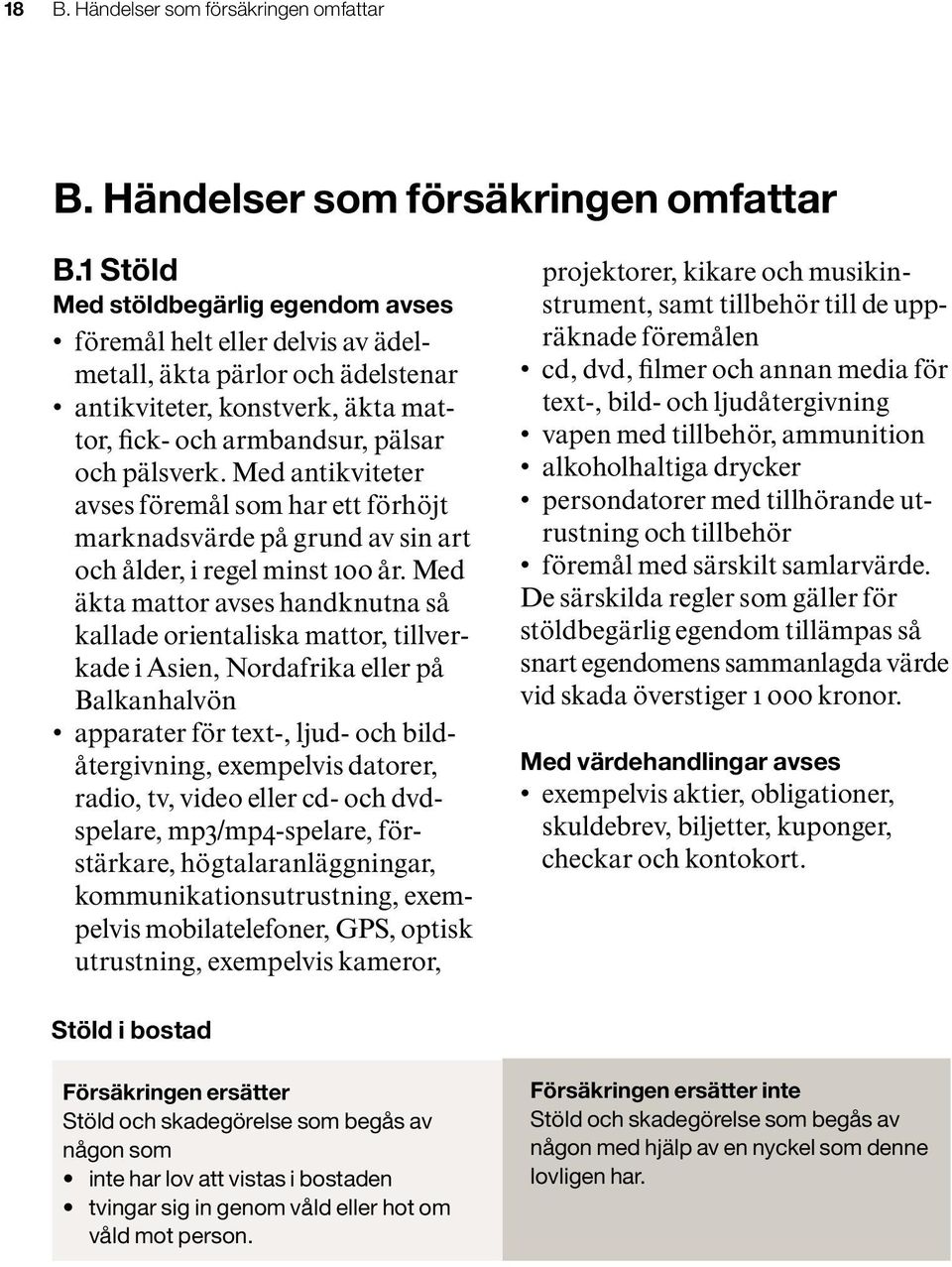 1 Stöld Med stöldbegärlig egendom avses föremål helt eller delvis av ädelmetall, äkta pärlor och ädelstenar antikviteter, konstverk, äkta mattor, fick- och armbandsur, pälsar och pälsverk.