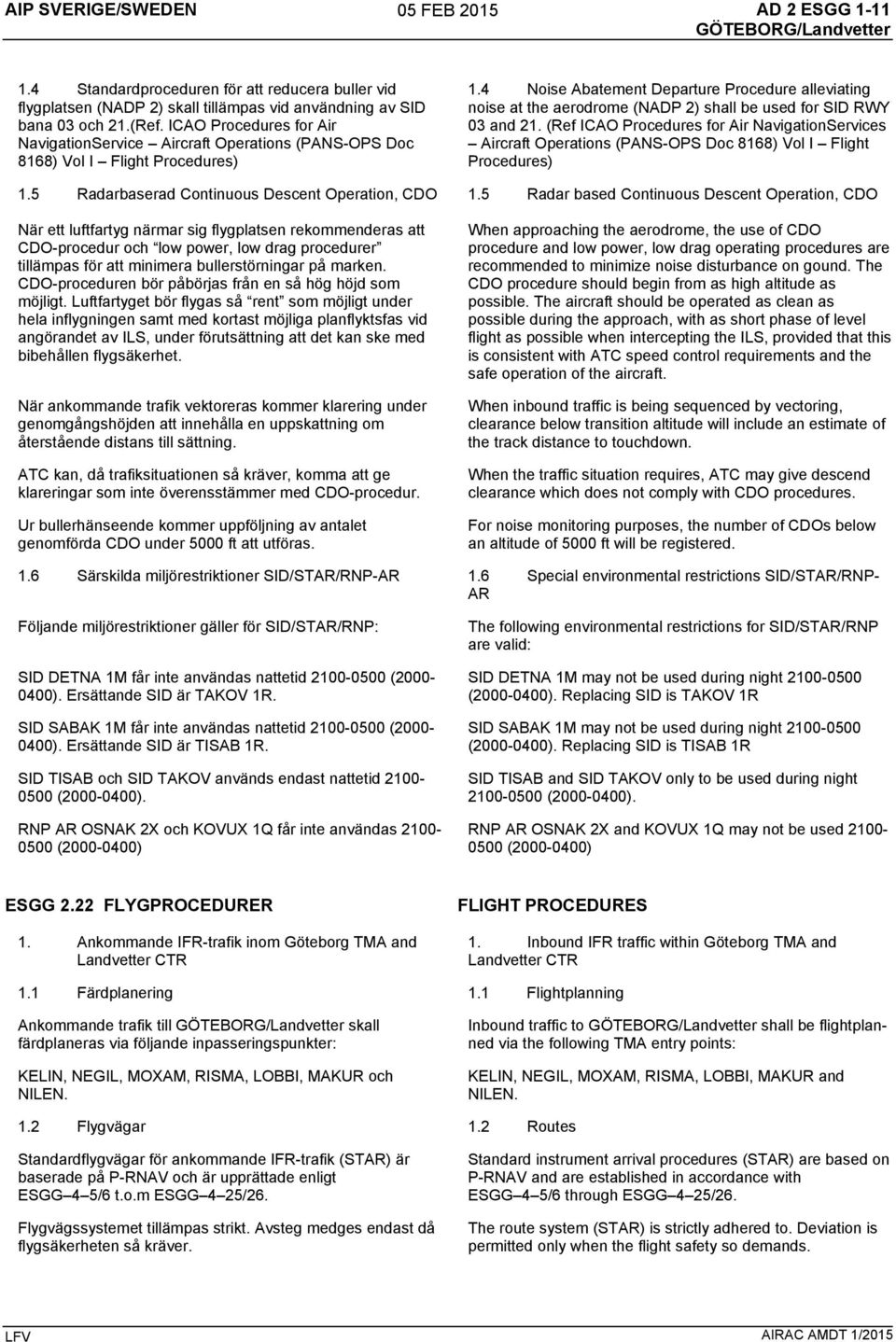 5 Radarbaserad Continuous Descent Operation, CDO När ett luftfartyg närmar sig flygplatsen rekommenderas att CDO-procedur och low power, low drag procedurer tillämpas för att minimera