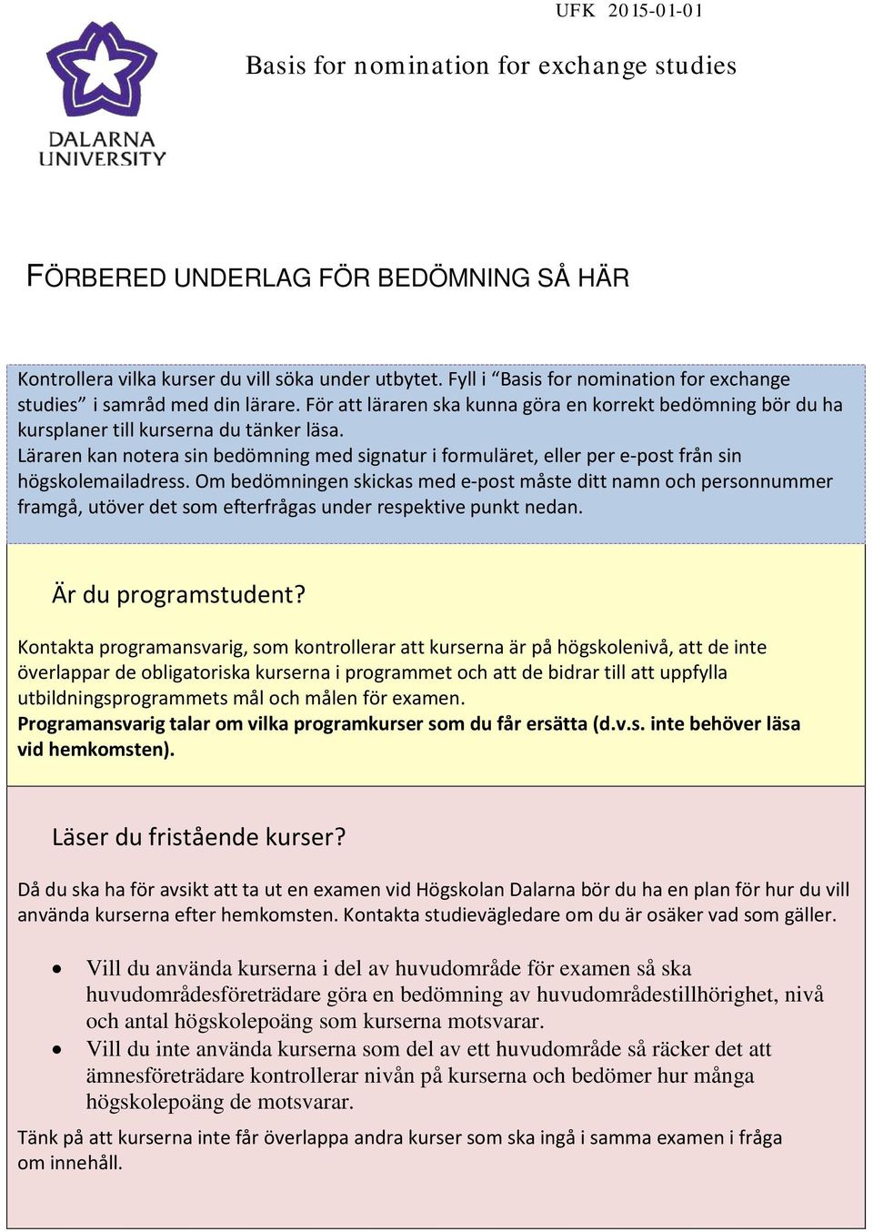 Läraren kan notera sin bedömning med signatur i formuläret, eller per e-post från sin högskolemailadress.