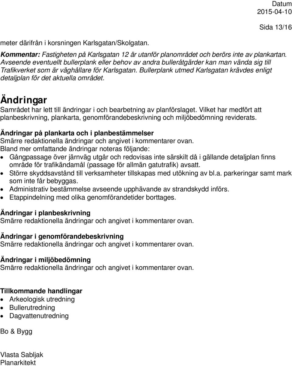 Bullerplank utmed Karlsgatan krävdes enligt detaljplan för det aktuella området. Ändringar Samrådet har lett till ändringar i och bearbetning av planförslaget.