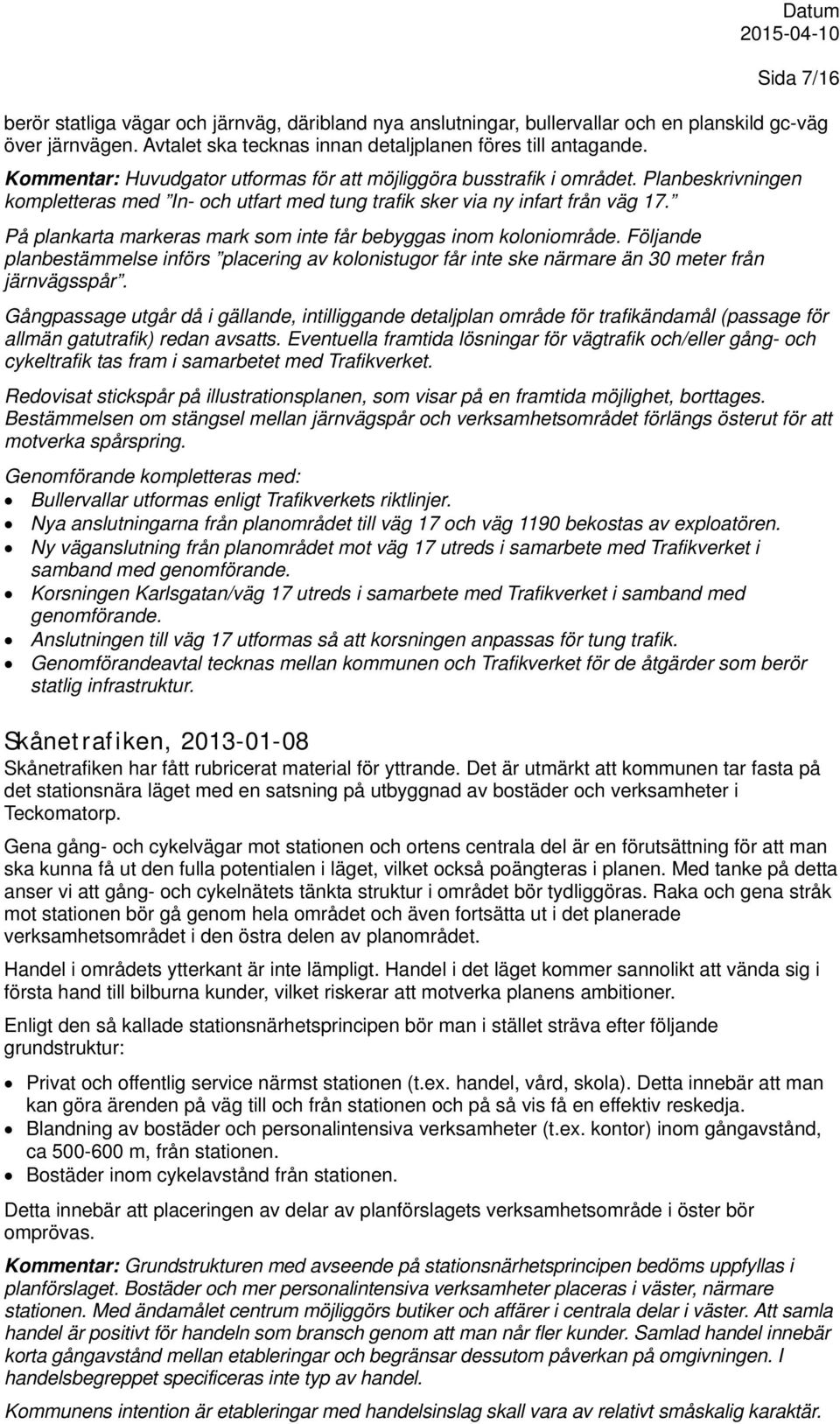 På plankarta markeras mark som inte får bebyggas inom koloniområde. Följande planbestämmelse införs placering av kolonistugor får inte ske närmare än 30 meter från järnvägsspår.