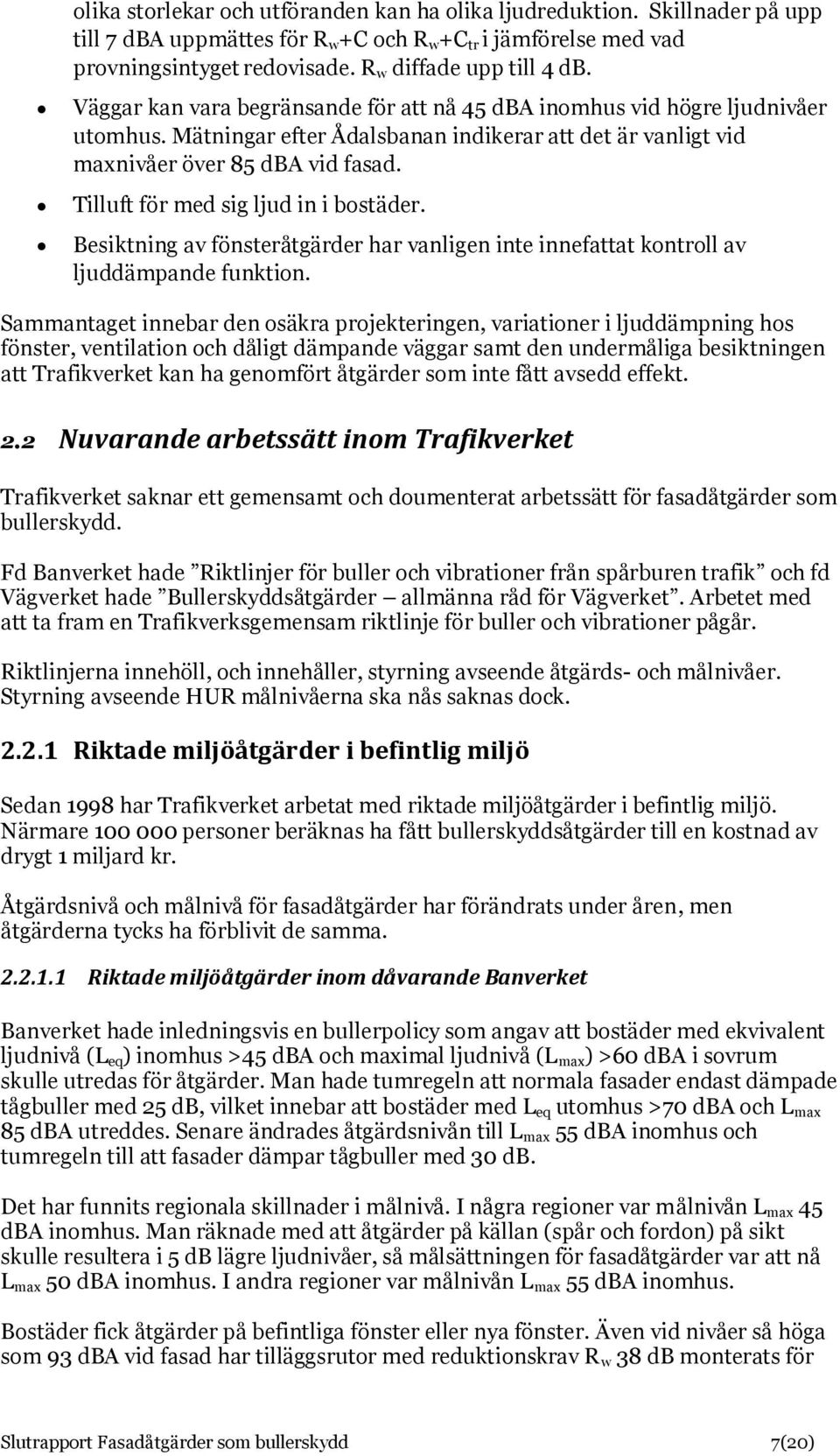 Tilluft för med sig ljud in i bostäder. Besiktning av fönsteråtgärder har vanligen inte innefattat kontroll av ljuddämpande funktion.