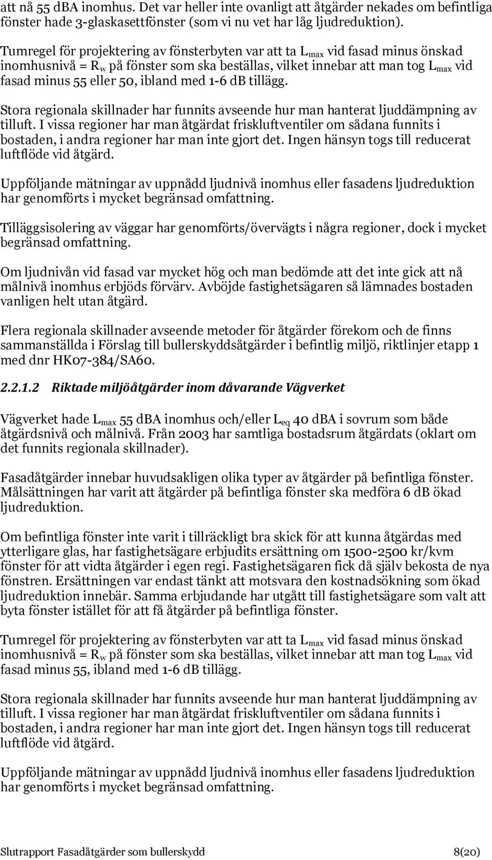 med 1-6 db tillägg. Stora regionala skillnader har funnits avseende hur man hanterat ljuddämpning av tilluft.