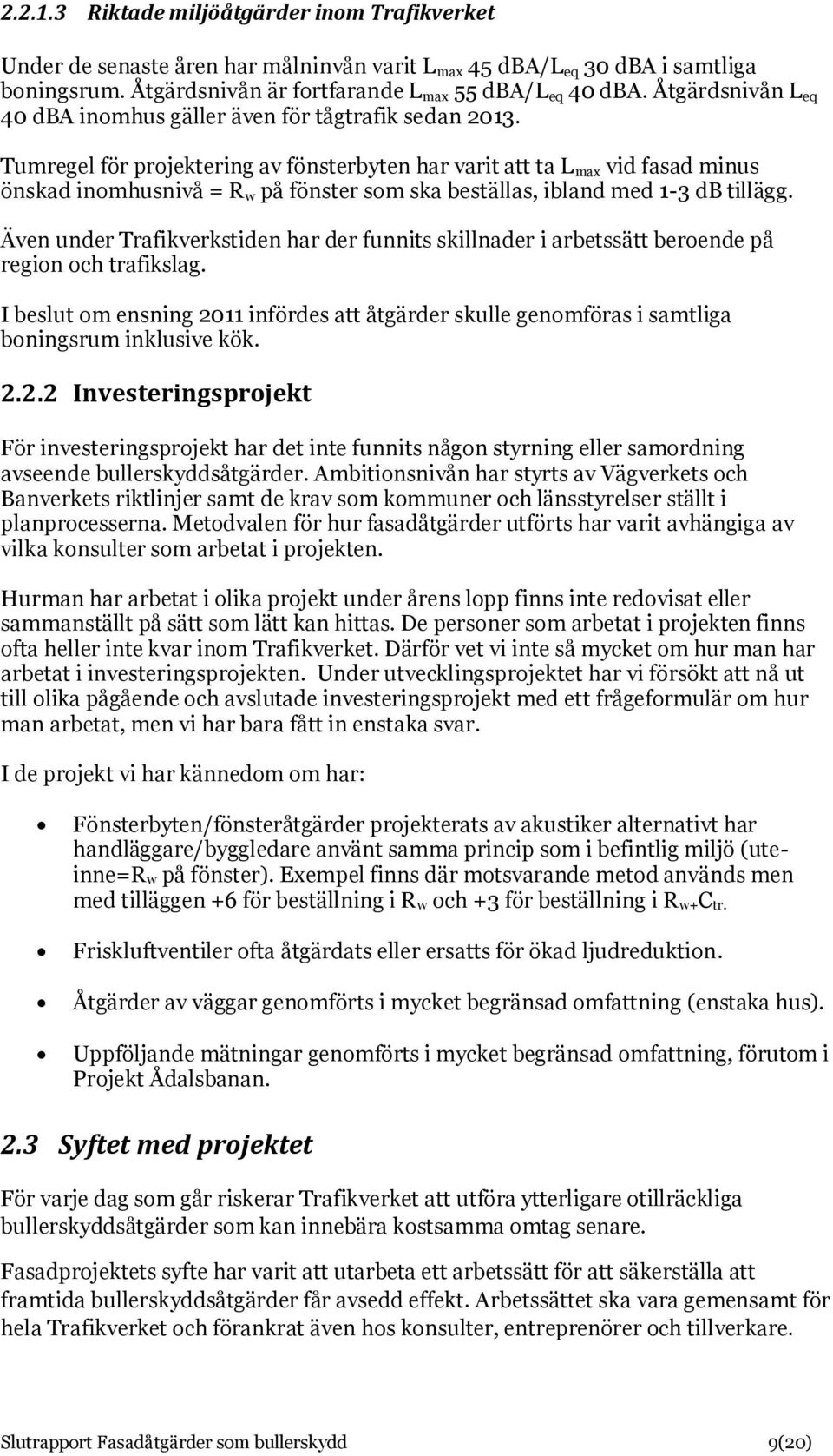 Tumregel för projektering av fönsterbyten har varit att ta L max vid fasad minus önskad inomhusnivå = R w på fönster som ska beställas, ibland med 1-3 db tillägg.