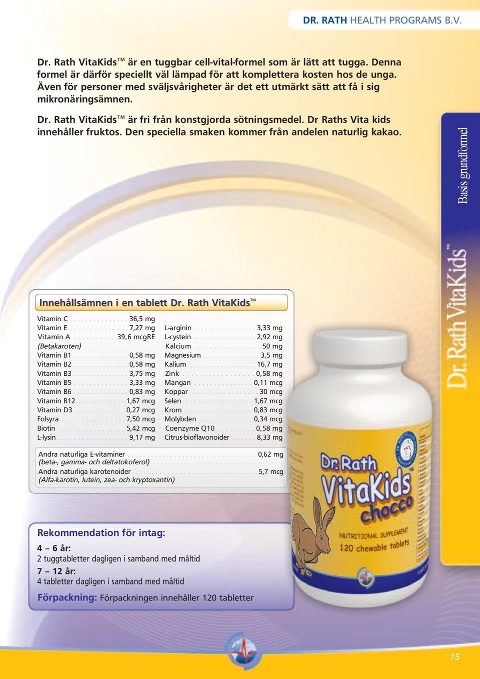 Den speciella smaken kommer från andelen naturlig kakao. Basis grundformel Innehållsämnen i en tablett Dr. Rath VitaKids Vitamin C............... 36,5 mg Vitamin E............... 7,27 mg Vitamin A.