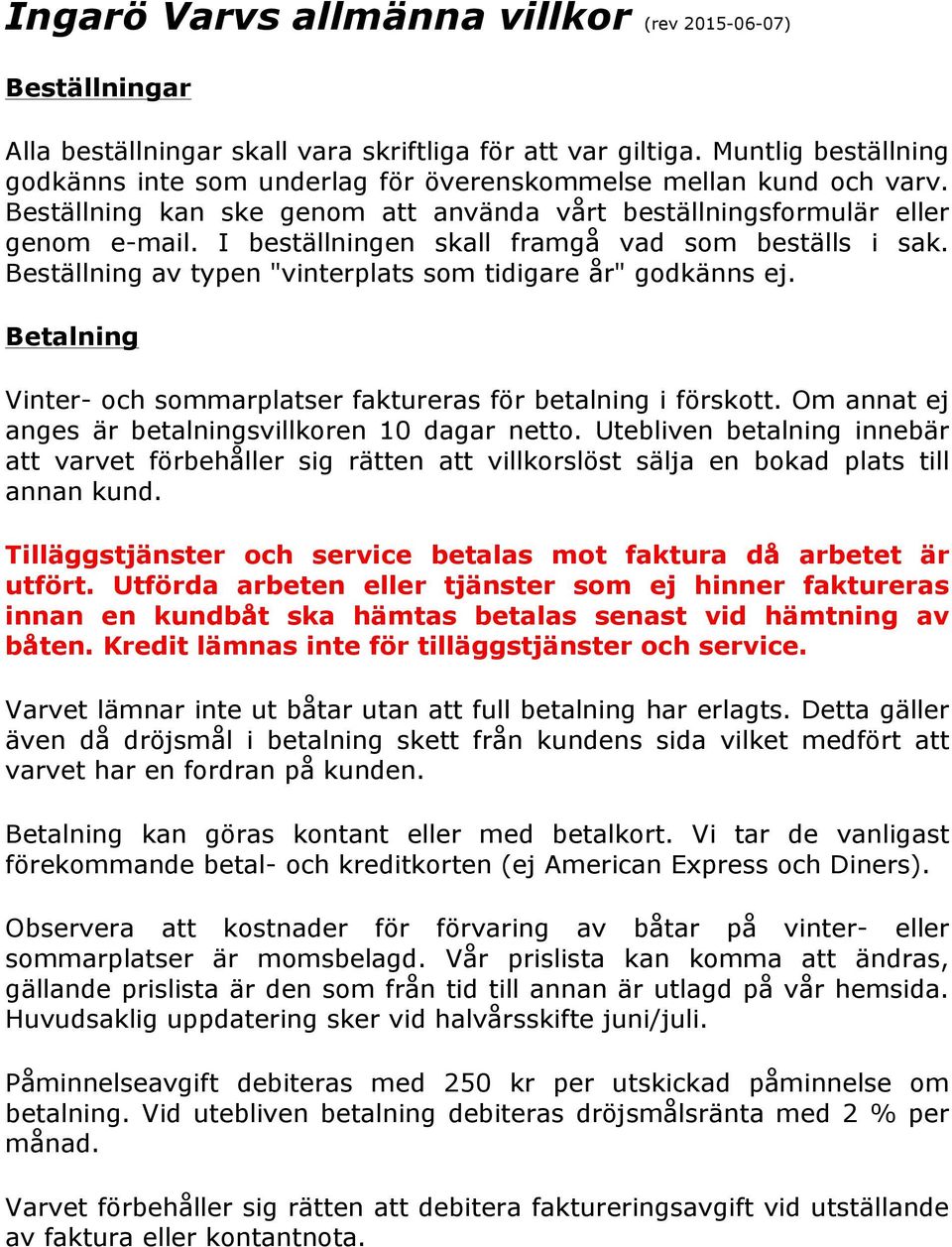 I beställningen skall framgå vad som beställs i sak. Beställning av typen "vinterplats som tidigare år" godkänns ej. Betalning Vinter- och sommarplatser faktureras för betalning i förskott.