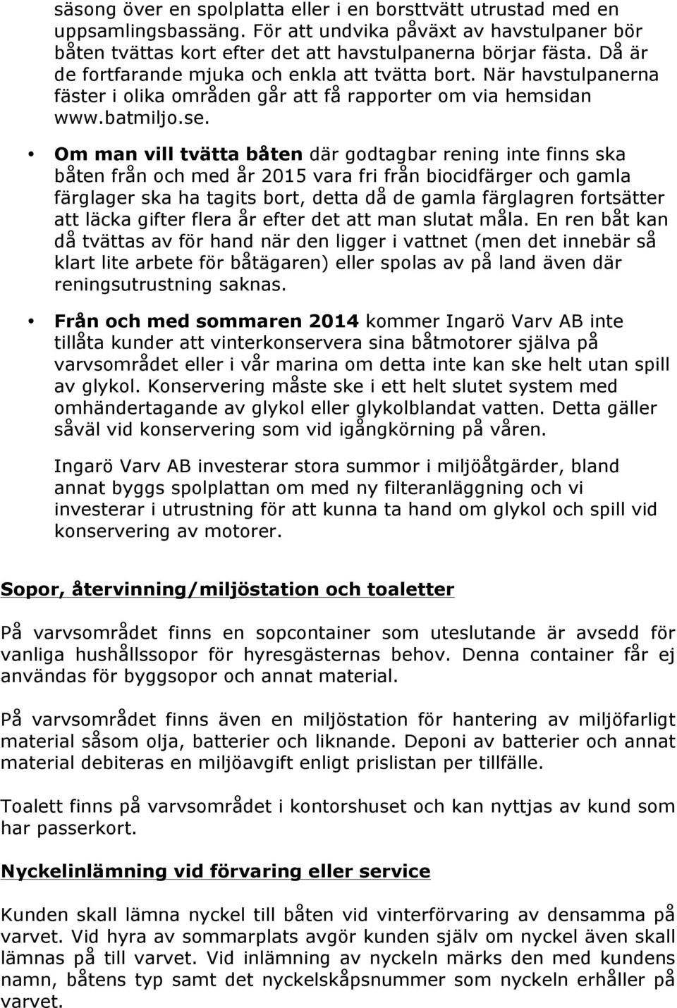 Om man vill tvätta båten där godtagbar rening inte finns ska båten från och med år 2015 vara fri från biocidfärger och gamla färglager ska ha tagits bort, detta då de gamla färglagren fortsätter att