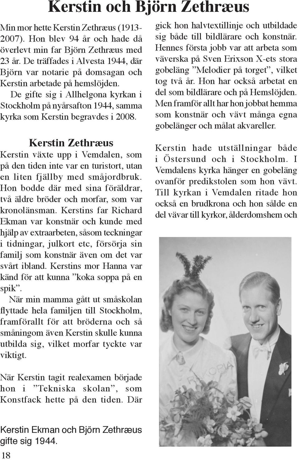 De gifte sig i Allhelgona kyrkan i Stockholm på nyårsafton 1944, samma kyrka som Kerstin begravdes i 2008.