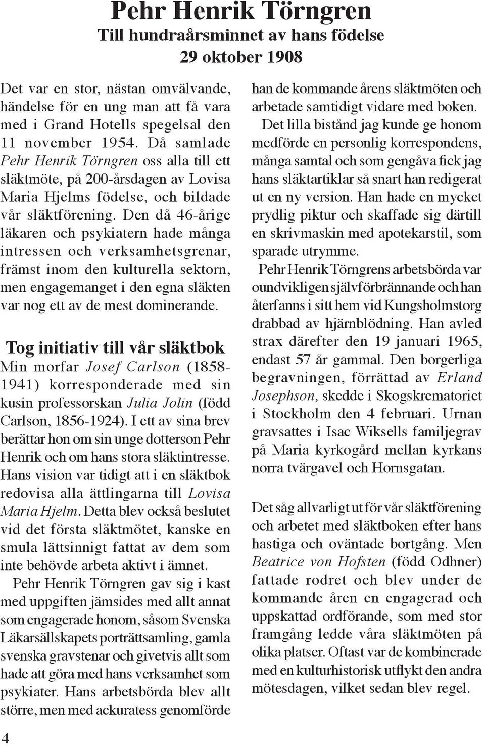 Den då 46-årige läkaren och psykiatern hade många intressen och verksamhetsgrenar, främst inom den kulturella sektorn, men engagemanget i den egna släkten var nog ett av de mest dominerande.