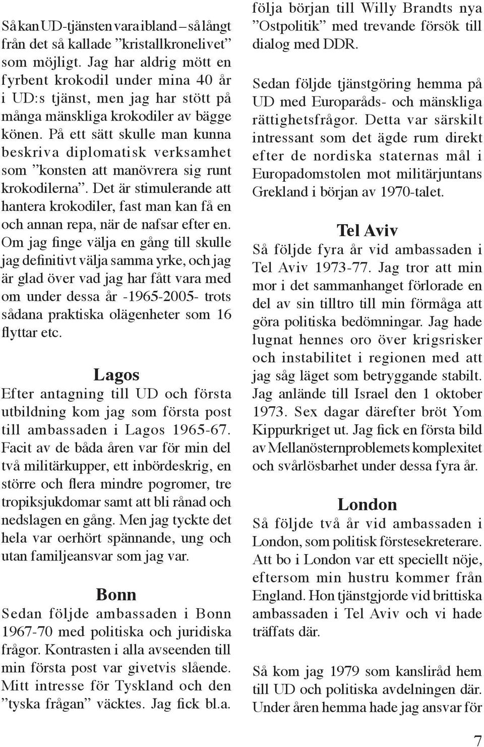 På ett sätt skulle man kunna beskriva diplomatisk verksamhet som konsten att manövrera sig runt krokodilerna.