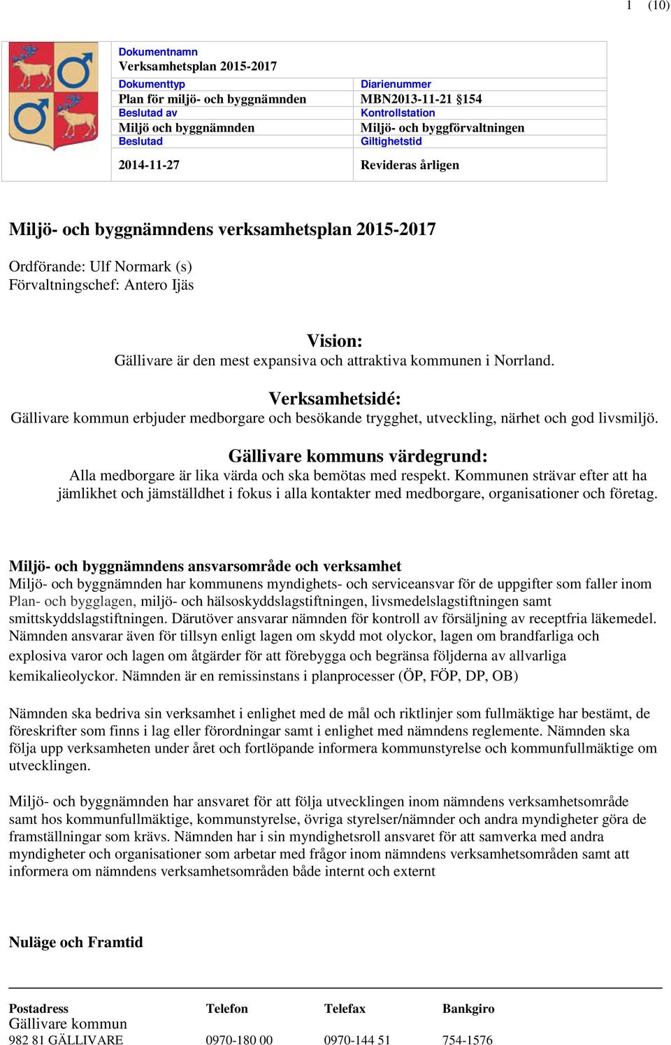 och attraktiva kommunen i Norrland. Verksamhetsidé: Gällivare kommun erbjuder medborgare och besökande trygghet, utveckling, närhet och god livsmiljö.