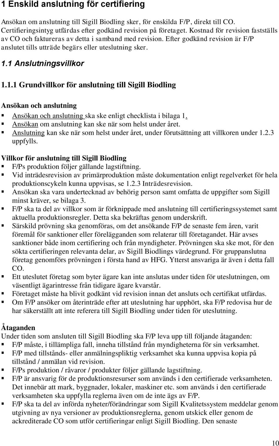 1 Anslutningsvillkor 1.1.1 Grundvillkor för anslutning till Sigill Biodling Ansökan och anslutning Ansökan och anslutning ska ske enligt checklista i bilaga 1.